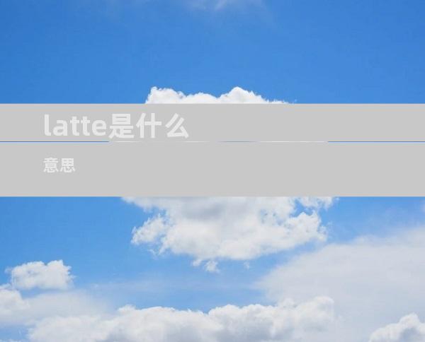 latte是什么意思
