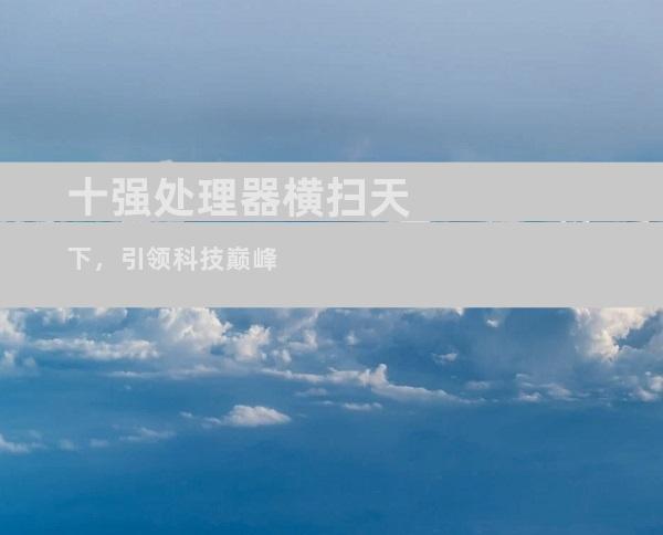 十强处理器横扫天下，引领科技巅峰