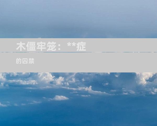 木僵牢笼：**症的囚禁