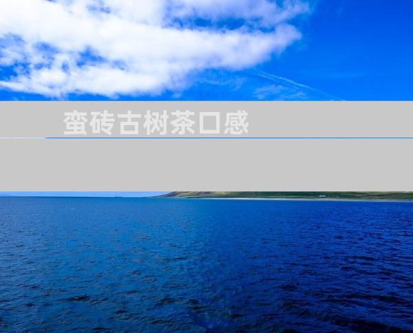 蛮砖古树茶口感