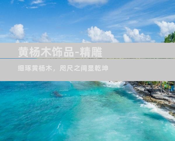 黄杨木饰品-精雕细琢黄杨木，咫尺之间显乾坤